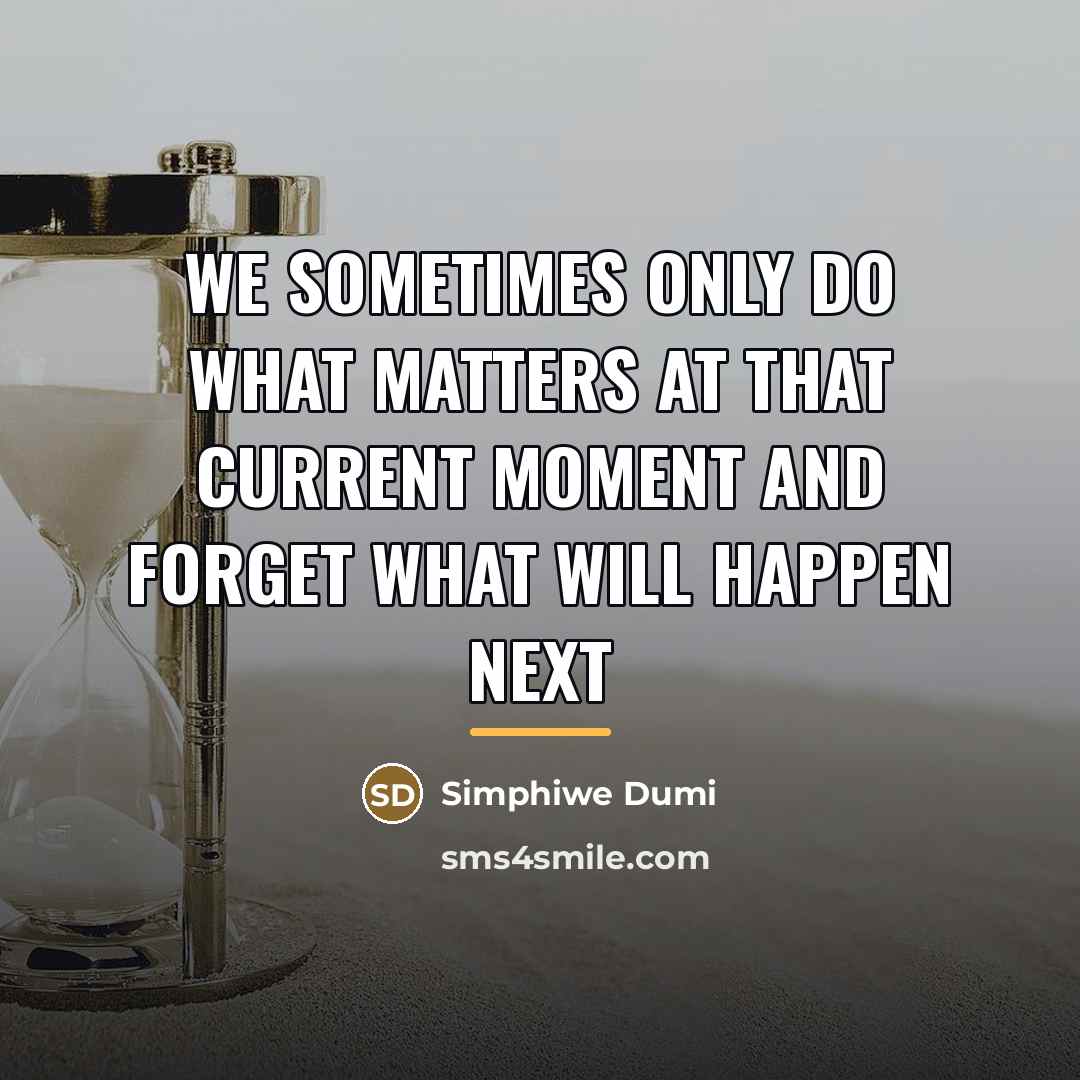 “We sometimes only do what matters at that current moment…” quote by Simphiwe Dumi