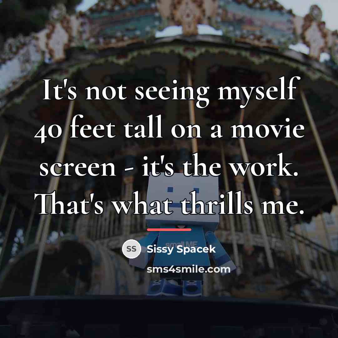 “It's not seeing myself 40 feet tall on a movie…” quote by Sissy Spacek