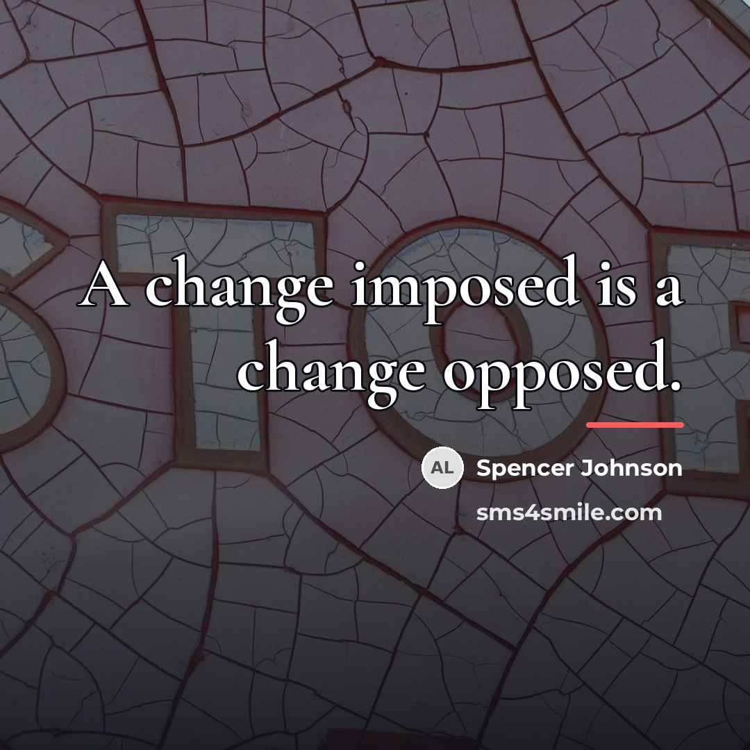 “A change imposed is a change opposed.…” quote by Spencer Johnson