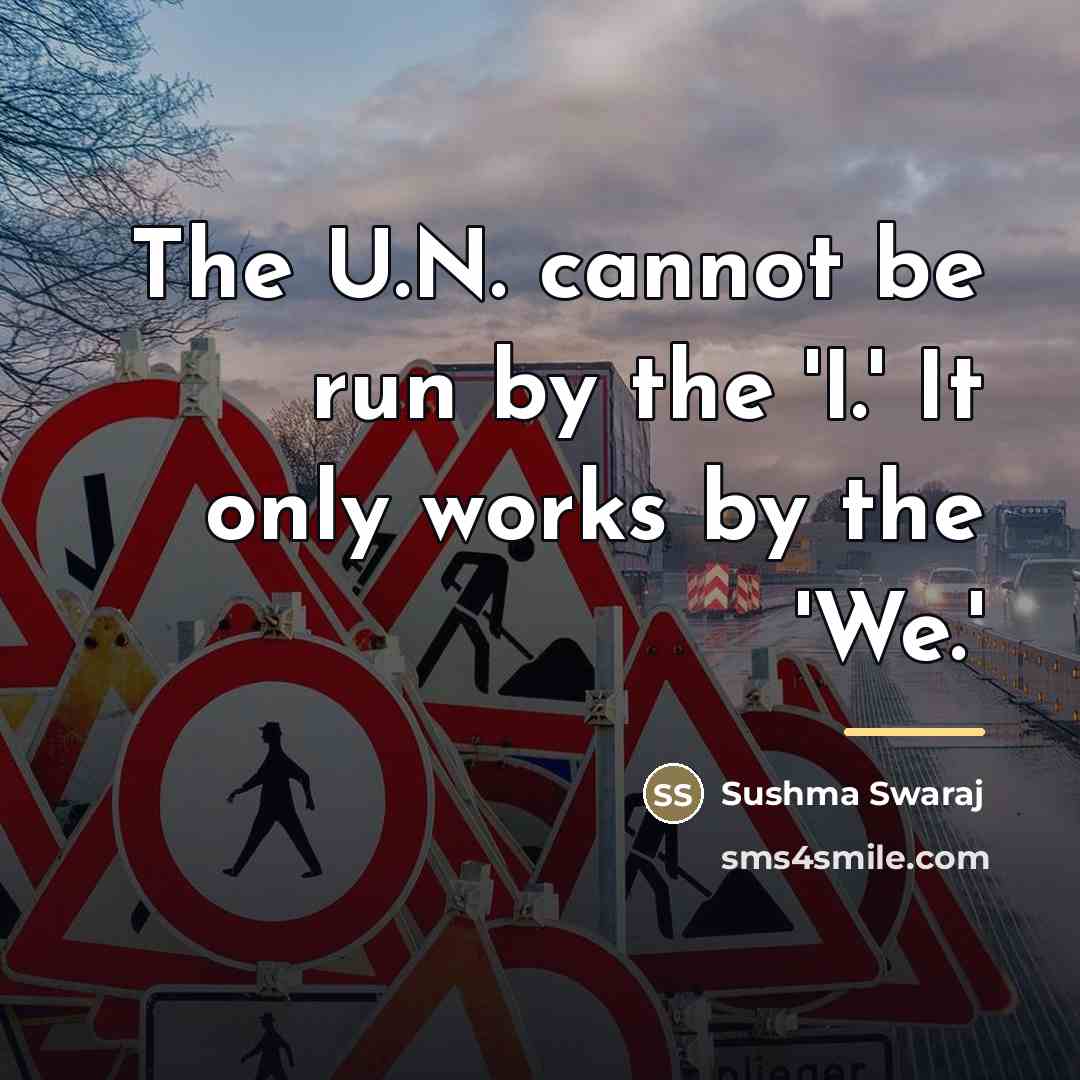“The U.N. cannot be run by the 'I.' It only…” quote by Sushma Swaraj