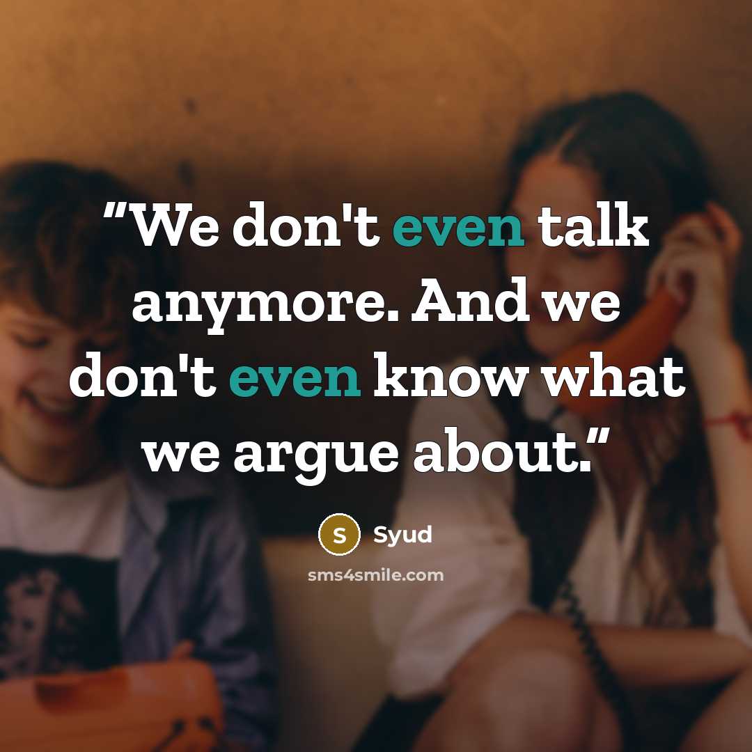 “We don't even talk anymore. And we don't even know what we argue about.” quote by Syud