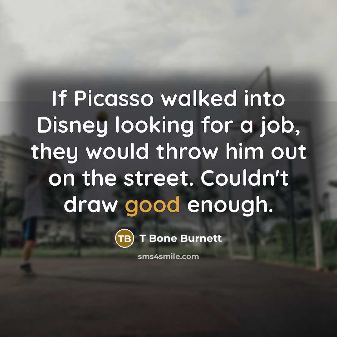 “If Picasso walked into Disney looking for a job, they…” quote by T Bone Burnett