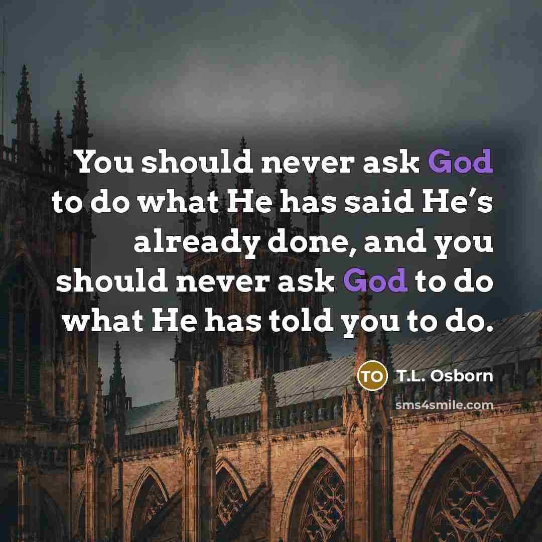 “You should never ask God to do what He has…” quote by T.L. Osborn