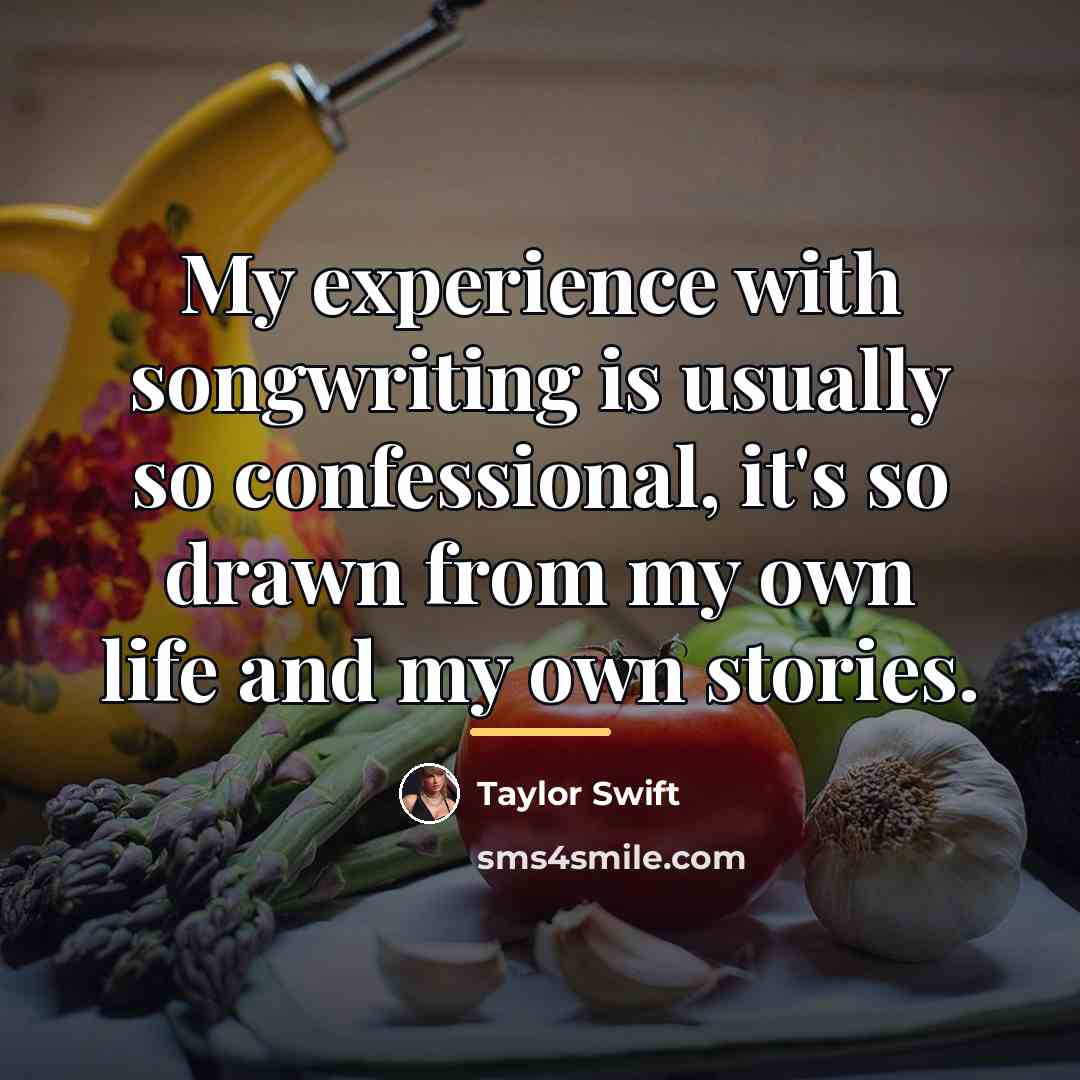 “My experience with songwriting is usually so confessional, it's so…” quote by Taylor Swift