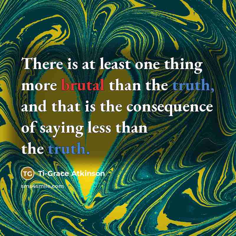 “There is at least one thing more brutal than the…” quote by Ti-Grace Atkinson
