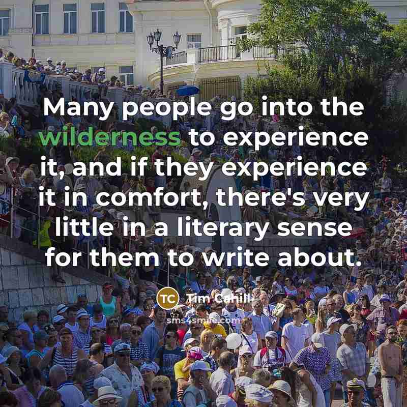 “Many people go into the wilderness to experience it, and…” quote by Tim Cahill
