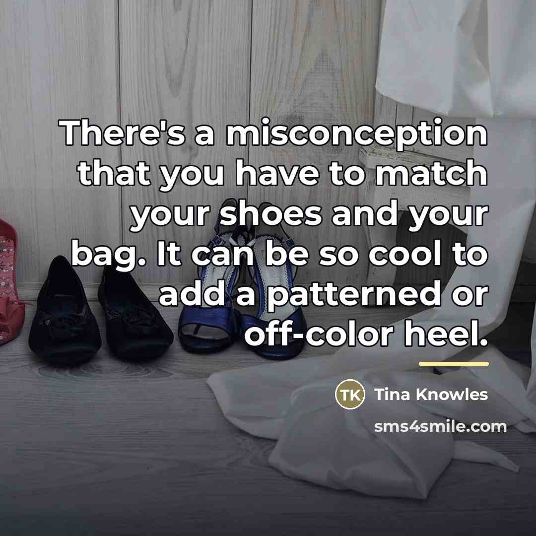 “There's a misconception that you have to match your shoes…” quote by Tina Knowles