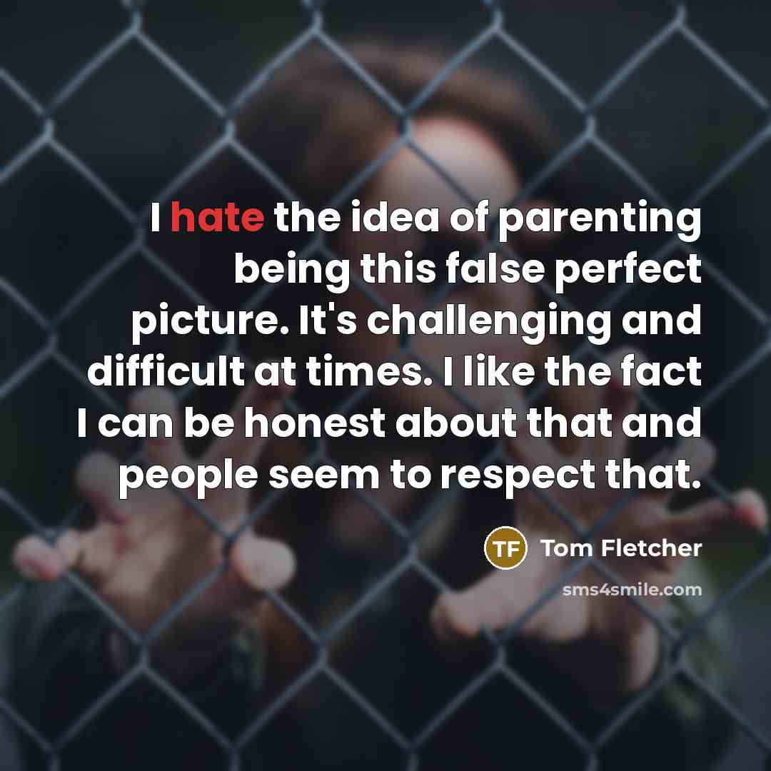 “I hate the idea of parenting being this false perfect…” quote by Tom Fletcher