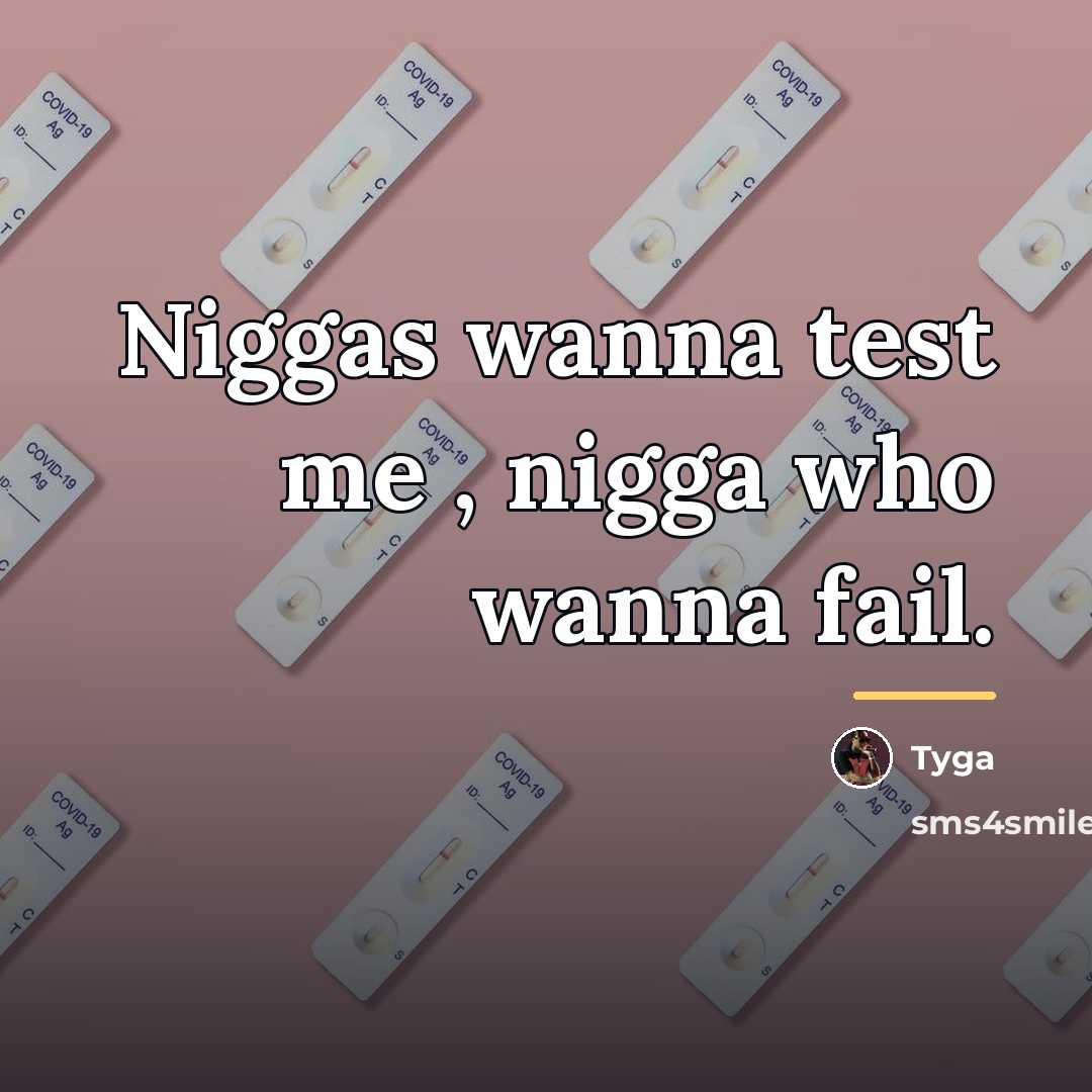 “Niggas wanna test me , nigga who wanna fail.…” quote by Tyga