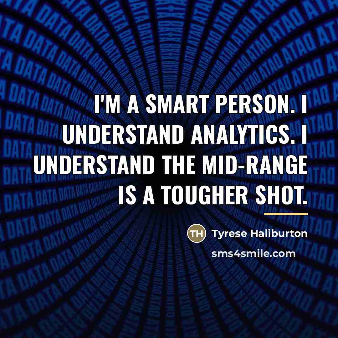 “I'm a smart person. I understand analytics. I understand the…” quote by Tyrese Haliburton