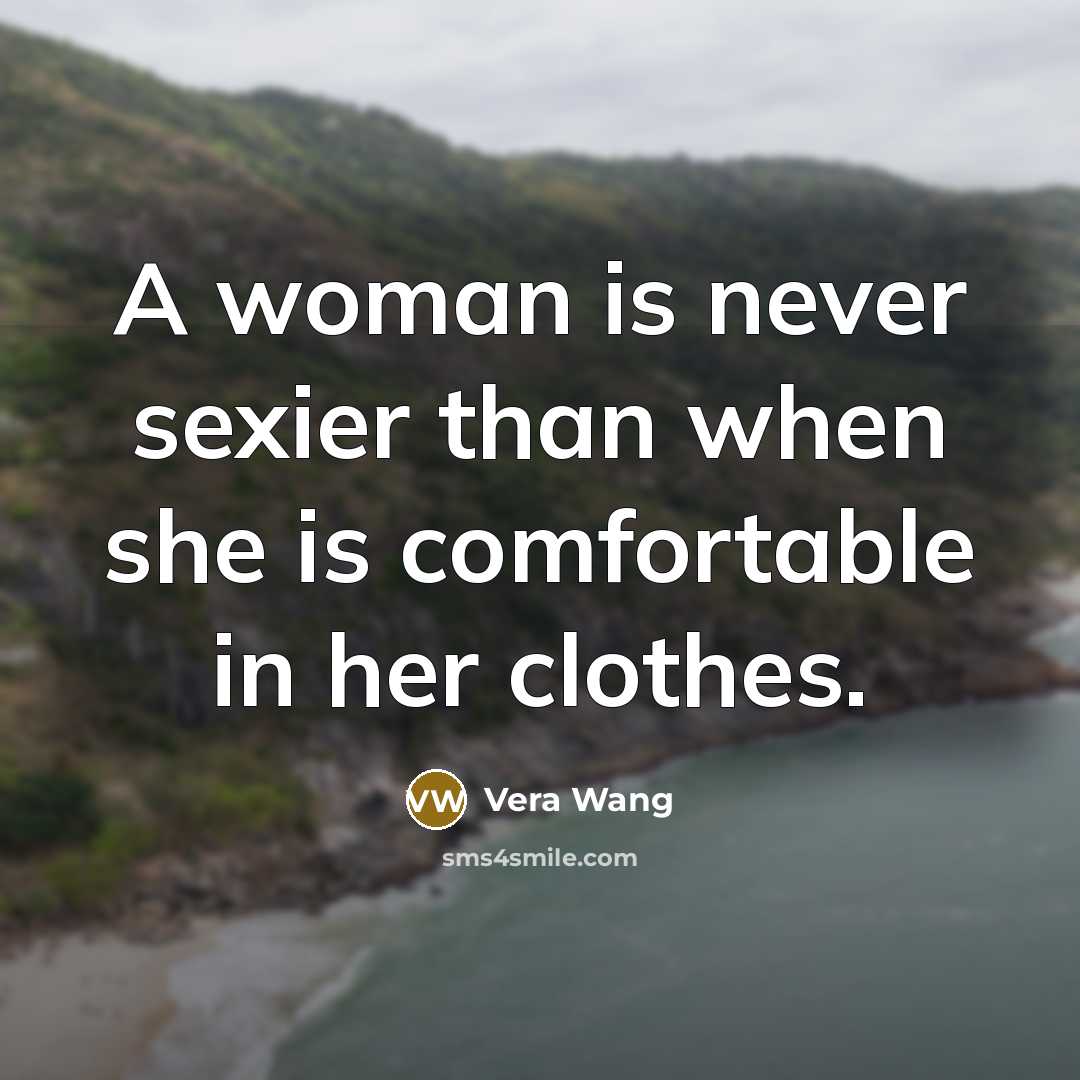 “A woman is never sexier than when she is comfortable…” quote by Vera Wang