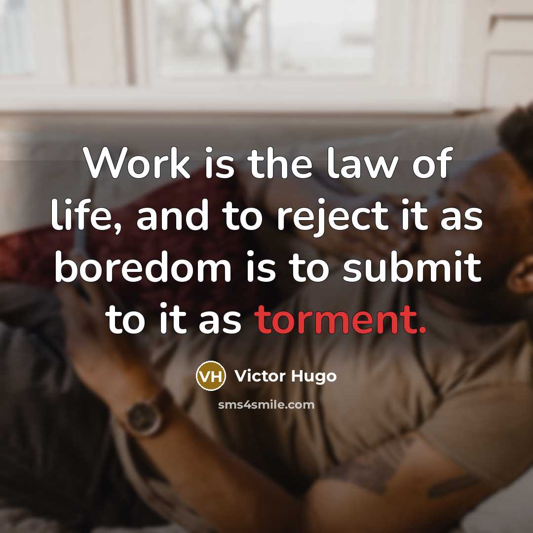 “Work is the law of life, and to reject it…” quote by Victor Hugo