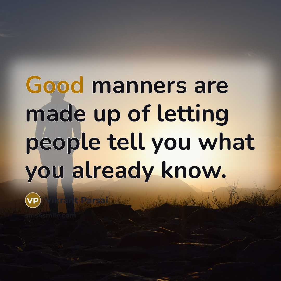 “Good manners are made up of letting people tell you…” quote by Vikrant Parsai