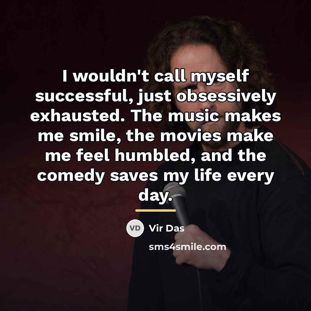 “I wouldn't call myself successful, just obsessively exhausted. The music…” quote by Vir Das