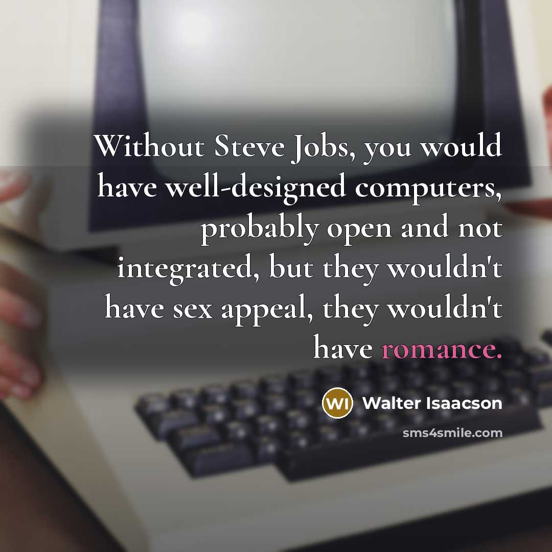 “Without Steve Jobs, you would have well-designed computers, probably open…” quote by Walter Isaacson