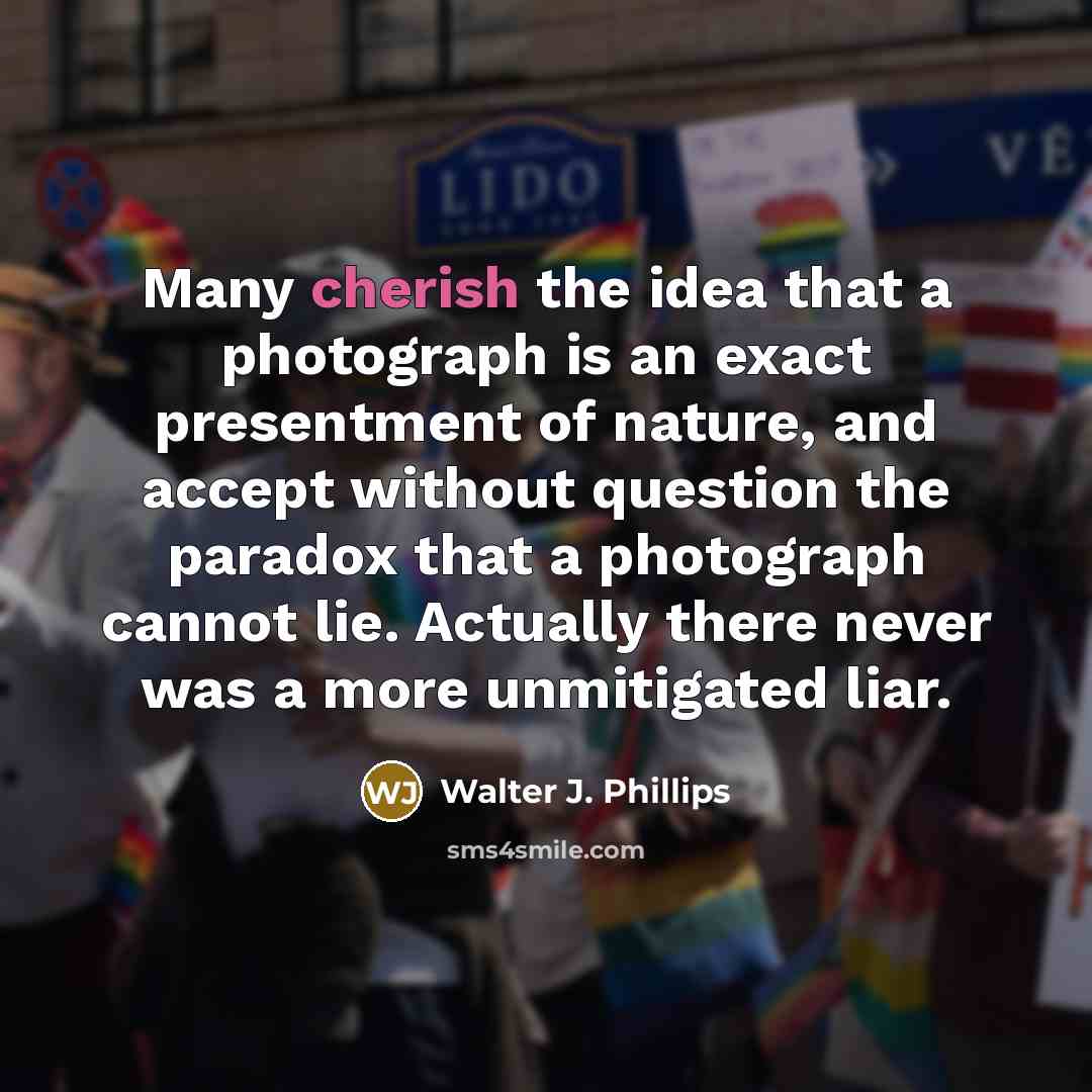 “Many cherish the idea that a photograph is an exact…” quote by Walter J. Phillips