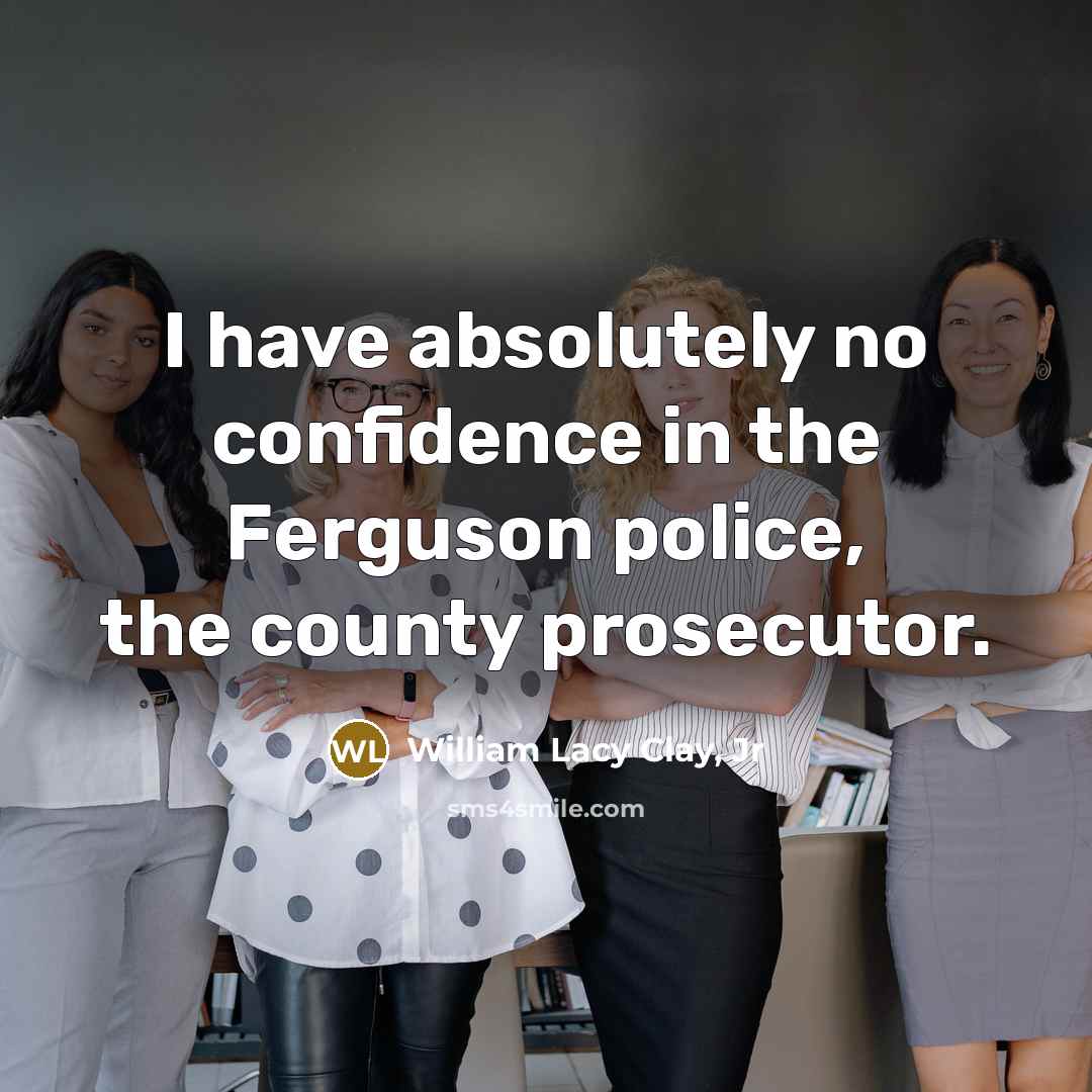 “I have absolutely no confidence in the Ferguson police, the…” quote by William Lacy Clay, Jr