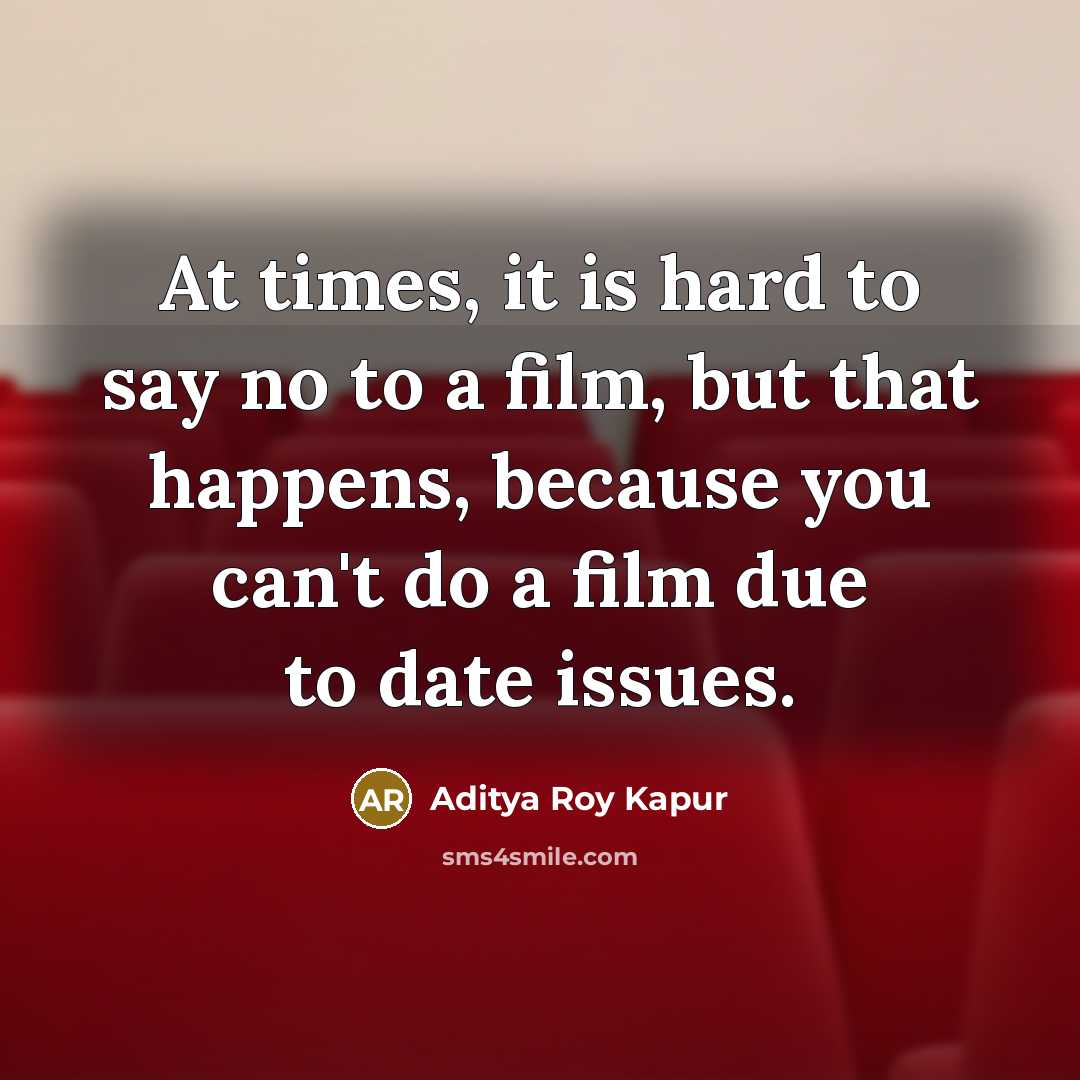 “At times, it is hard to say no to a…” quote by Aditya Roy Kapur