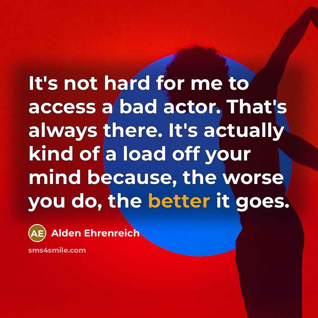 “It's not hard for me to access a bad actor.…” quote by Alden Ehrenreich