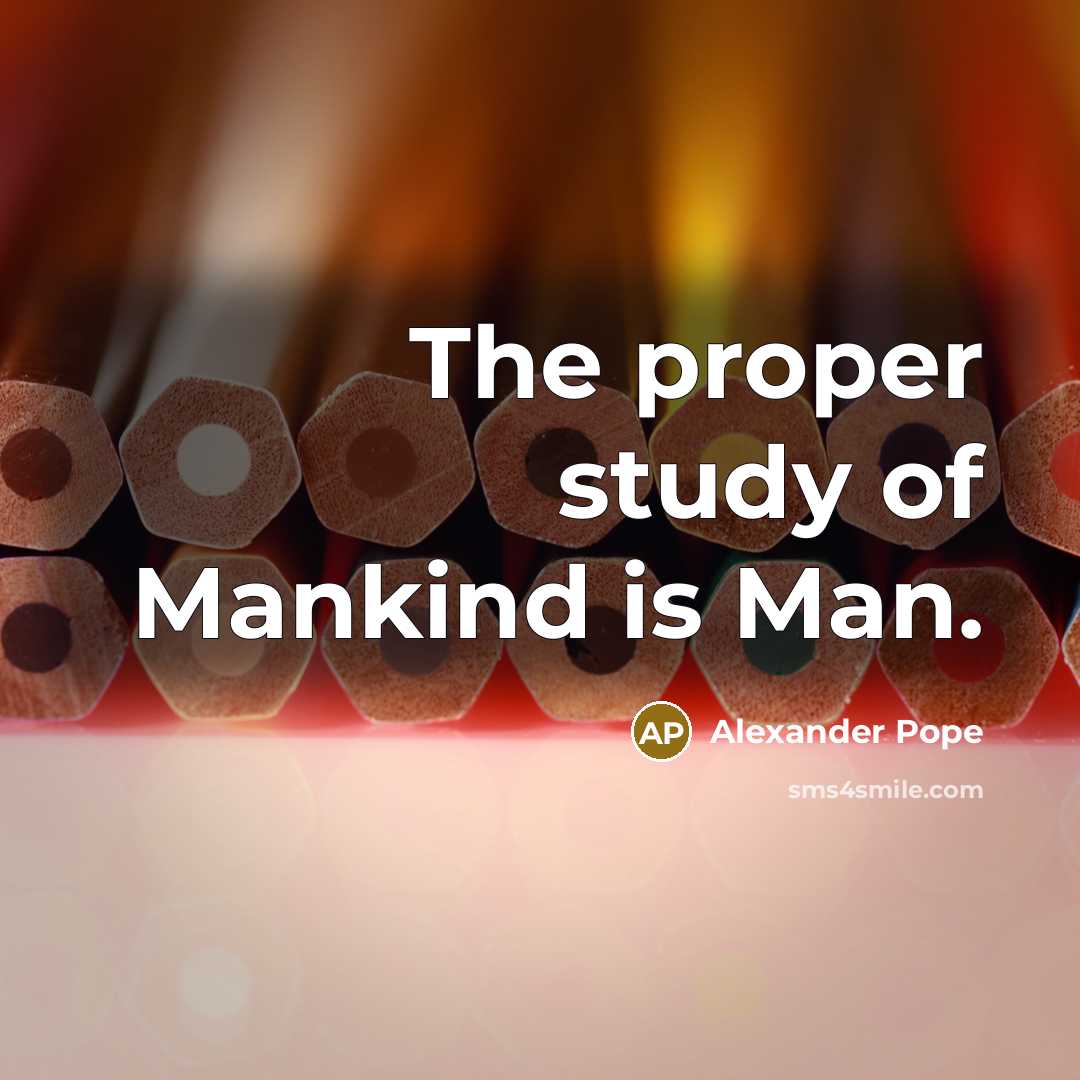 “The proper study of Mankind is Man.…” quote by Alexander Pope