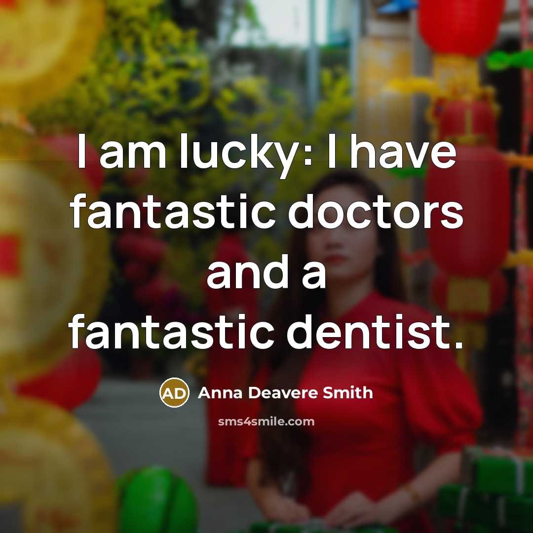 “I am lucky: I have fantastic doctors and a fantastic…” quote by Anna Deavere Smith