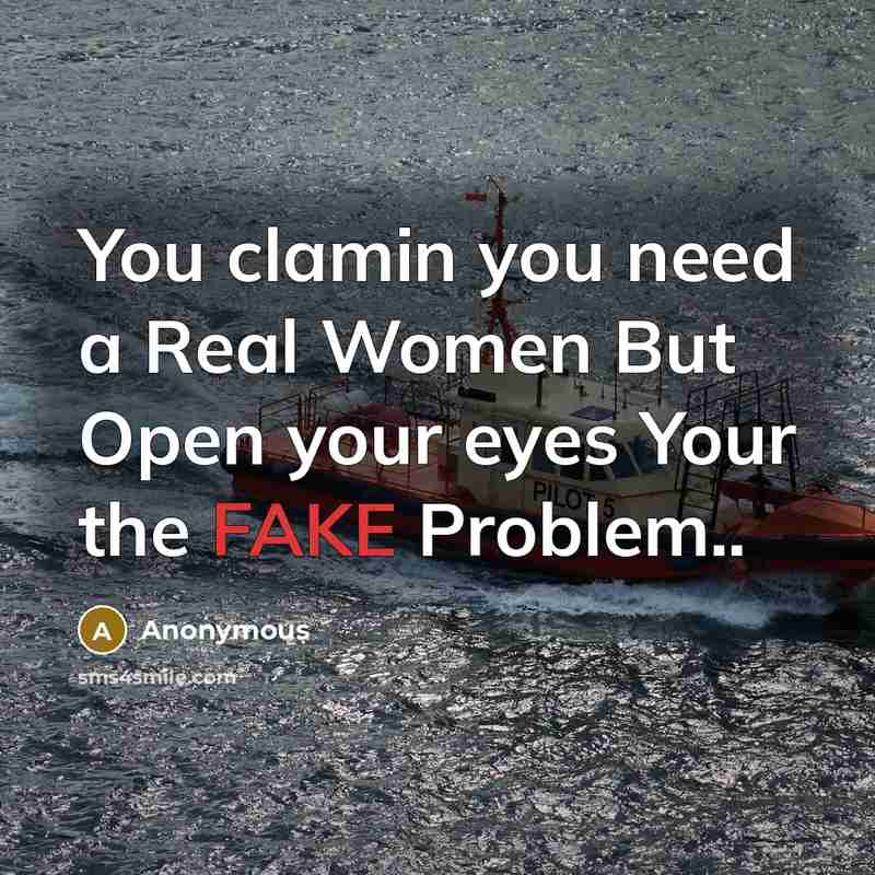 “You clamin you need a Real Women But Open your eyes Your the FAKE Problem..” quote by Anonymous