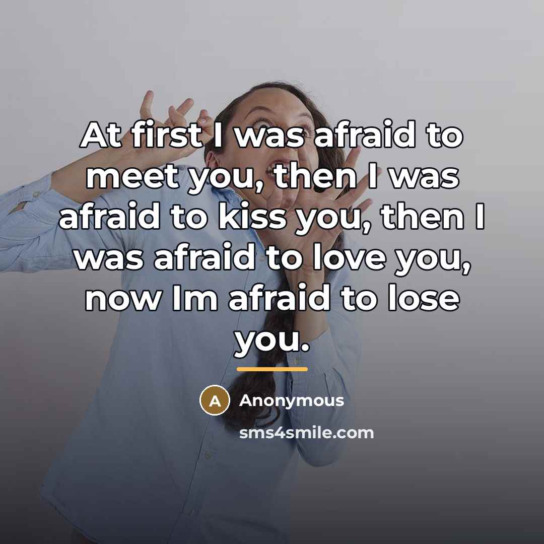 “At first I was afraid to meet you, then I…” quote by Anonymous