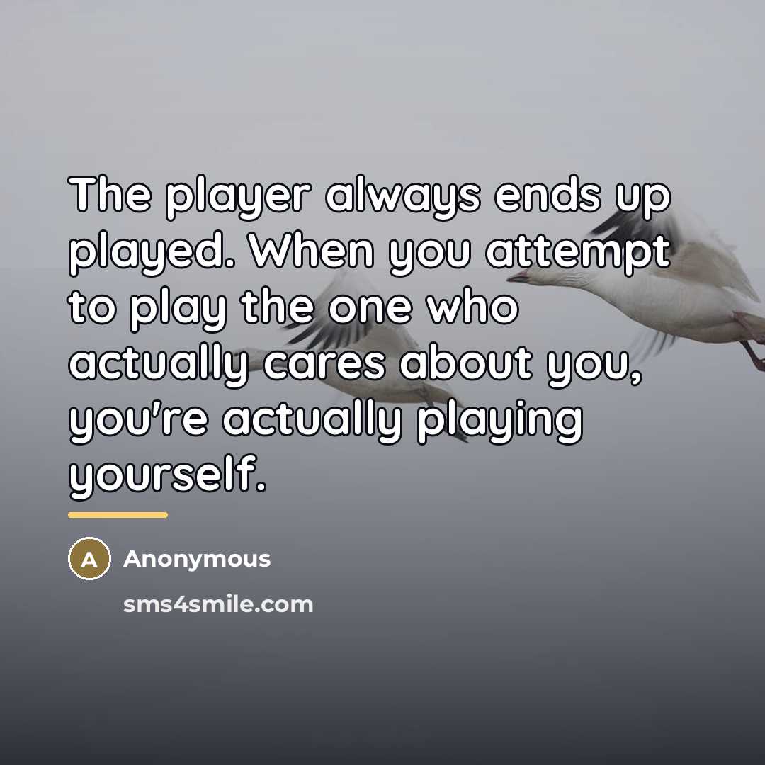 “The player always ends up played. When you attempt to…” quote by Anonymous