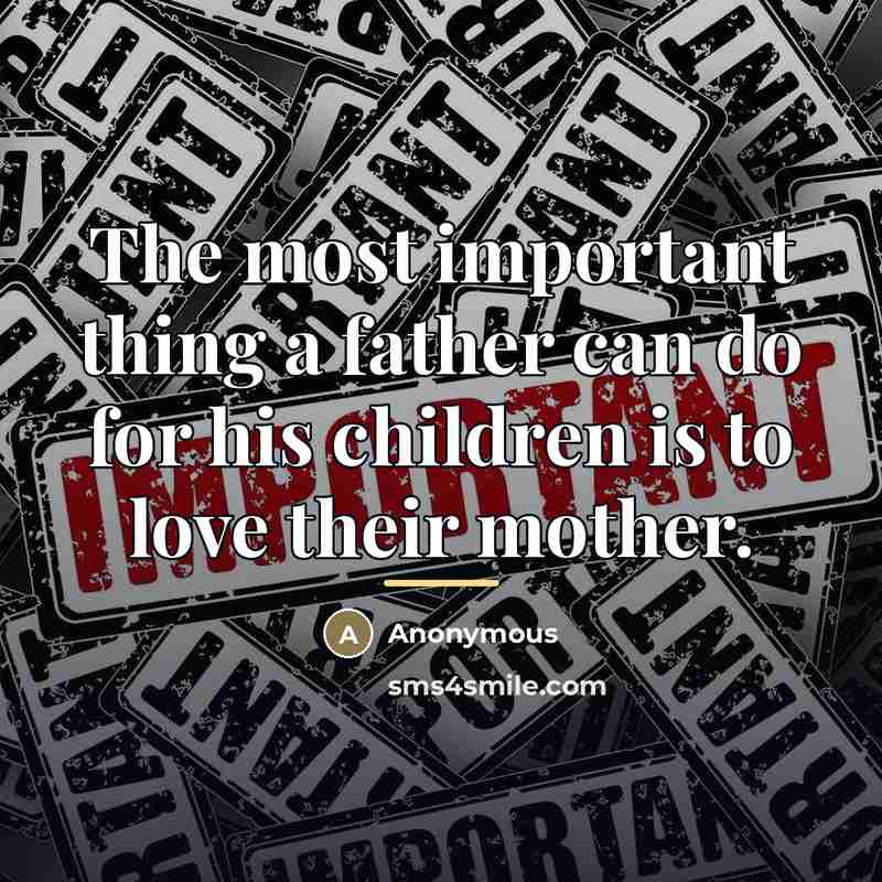“The most important thing a father can do for his…” quote by Anonymous