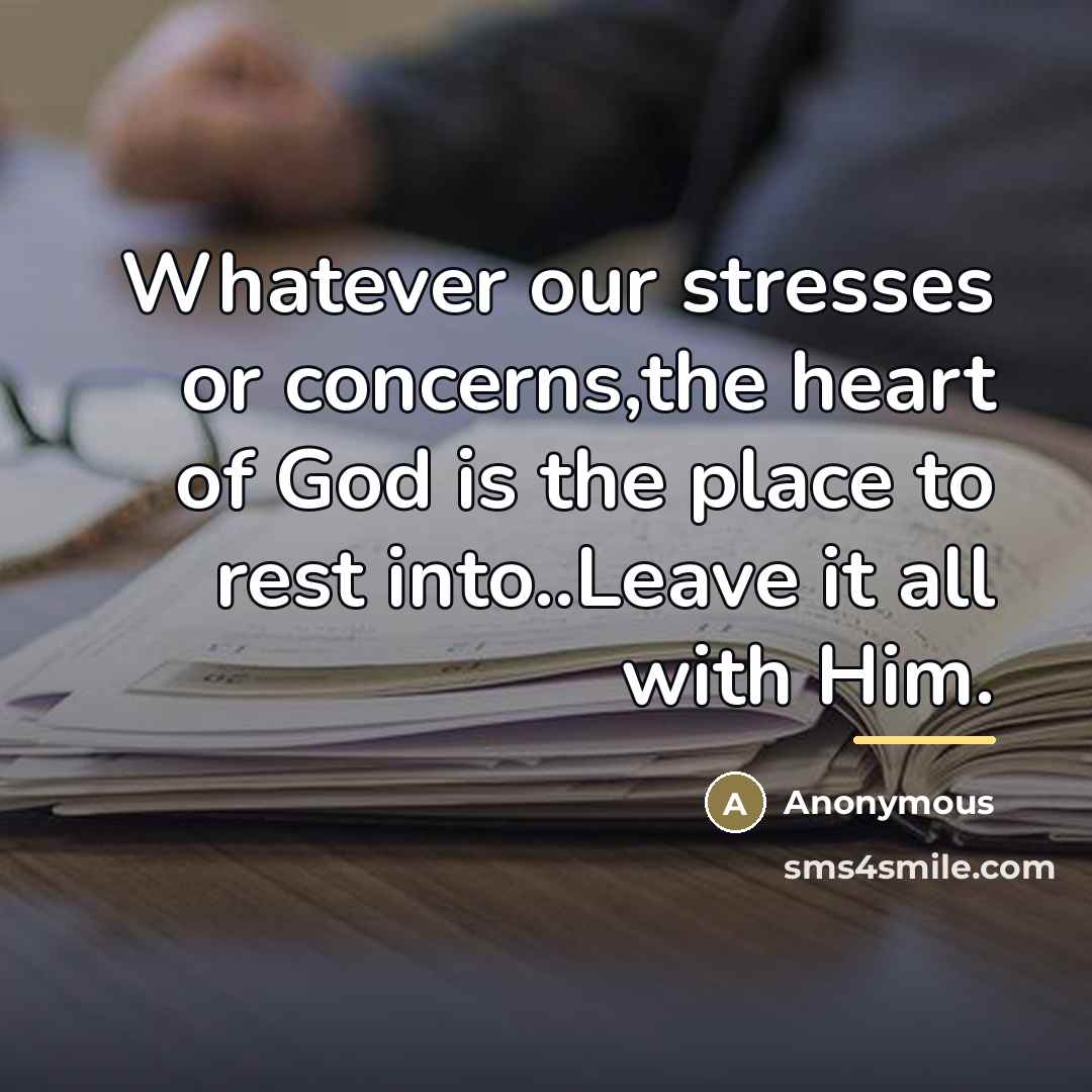 “Whatever our stresses or concerns,the heart of God is the…” quote by Anonymous