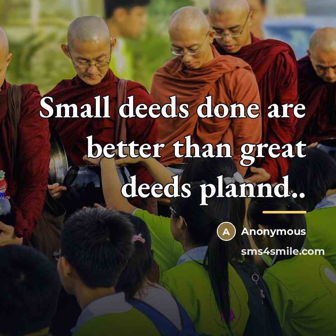 “Small deeds done are better than great deeds plannd..…” quote by Anonymous