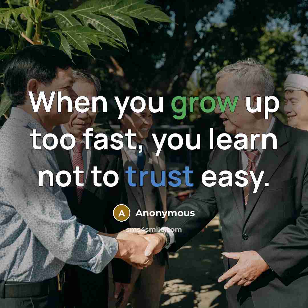 “When you grow up too fast, you learn not to trust easy.” quote by Anonymous