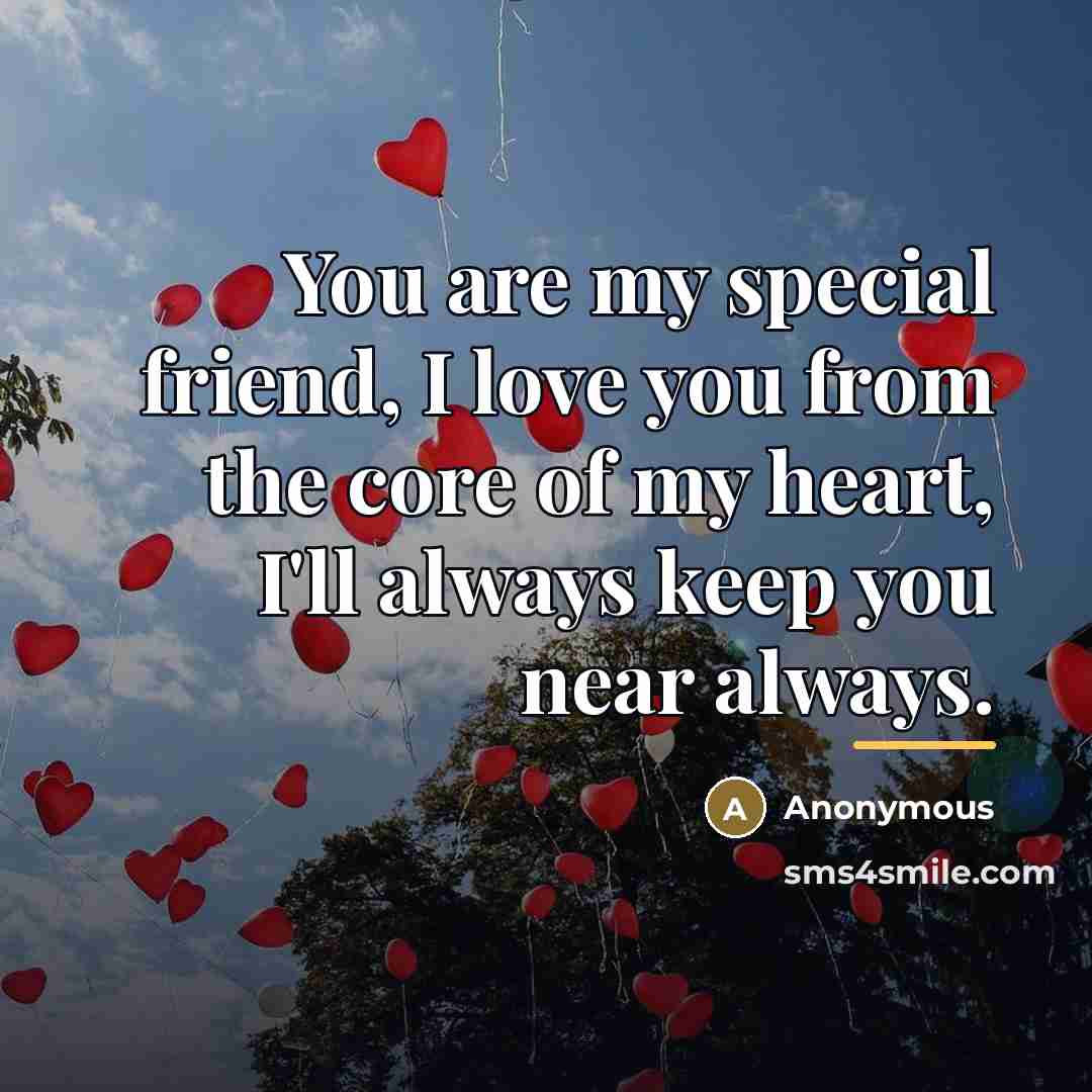 “You are my special friend, I love you from the…” quote by Anonymous