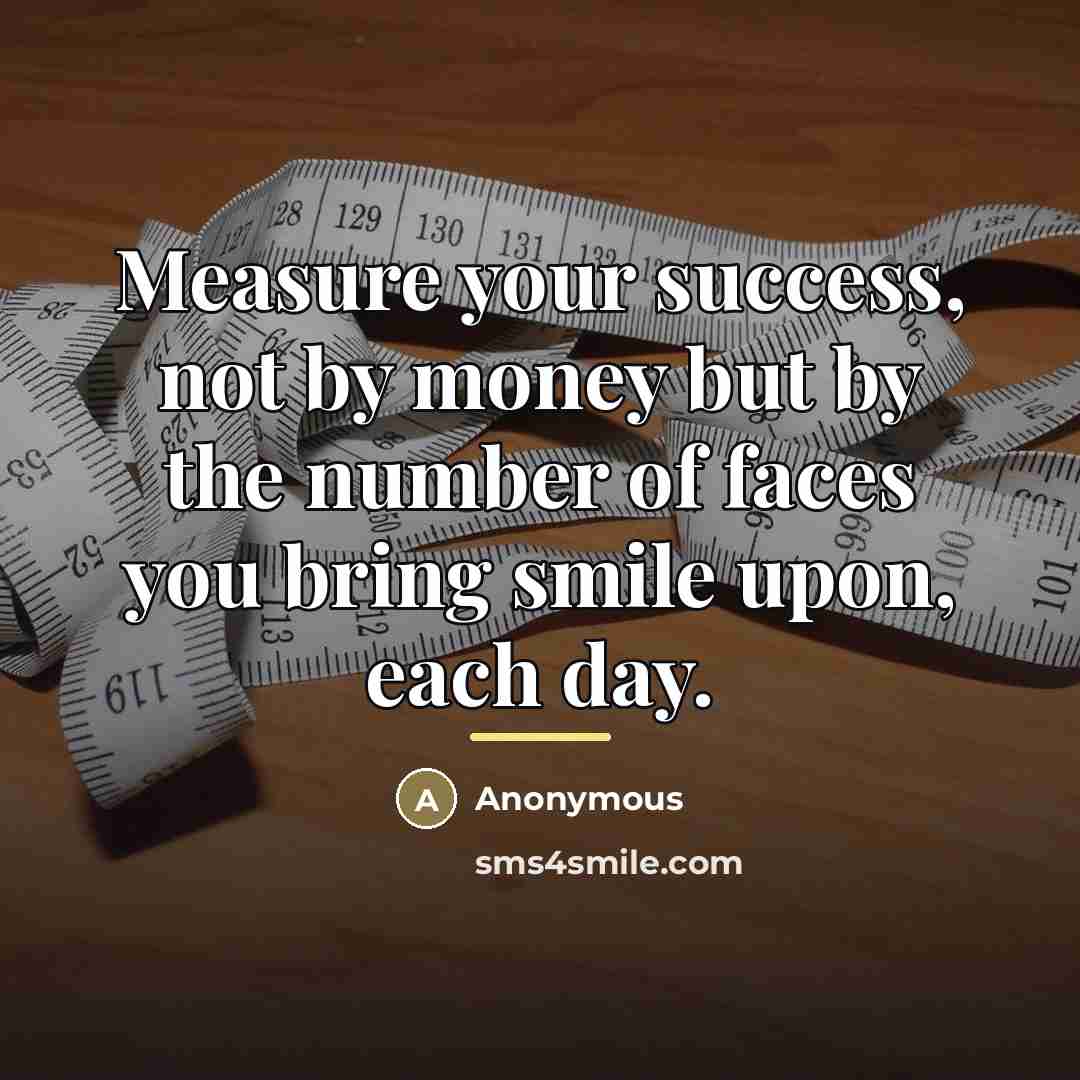 “Measure your success, not by money but by the number…” quote by Anonymous