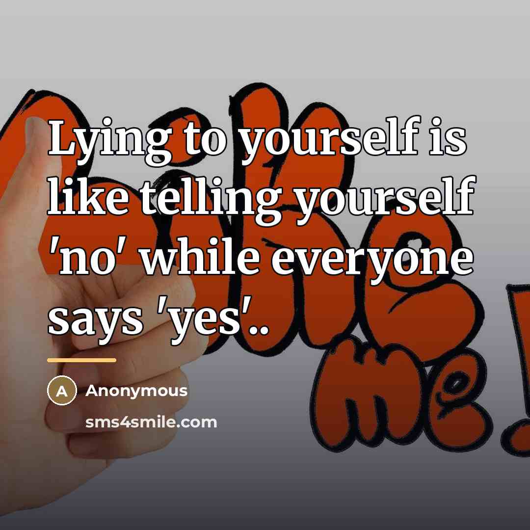 “Lying to yourself is like telling yourself 'no' while everyone…” quote by Anonymous