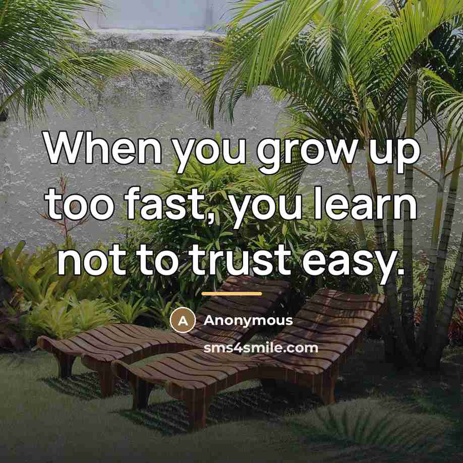 “When you grow up too fast, you learn not to…” quote by Anonymous