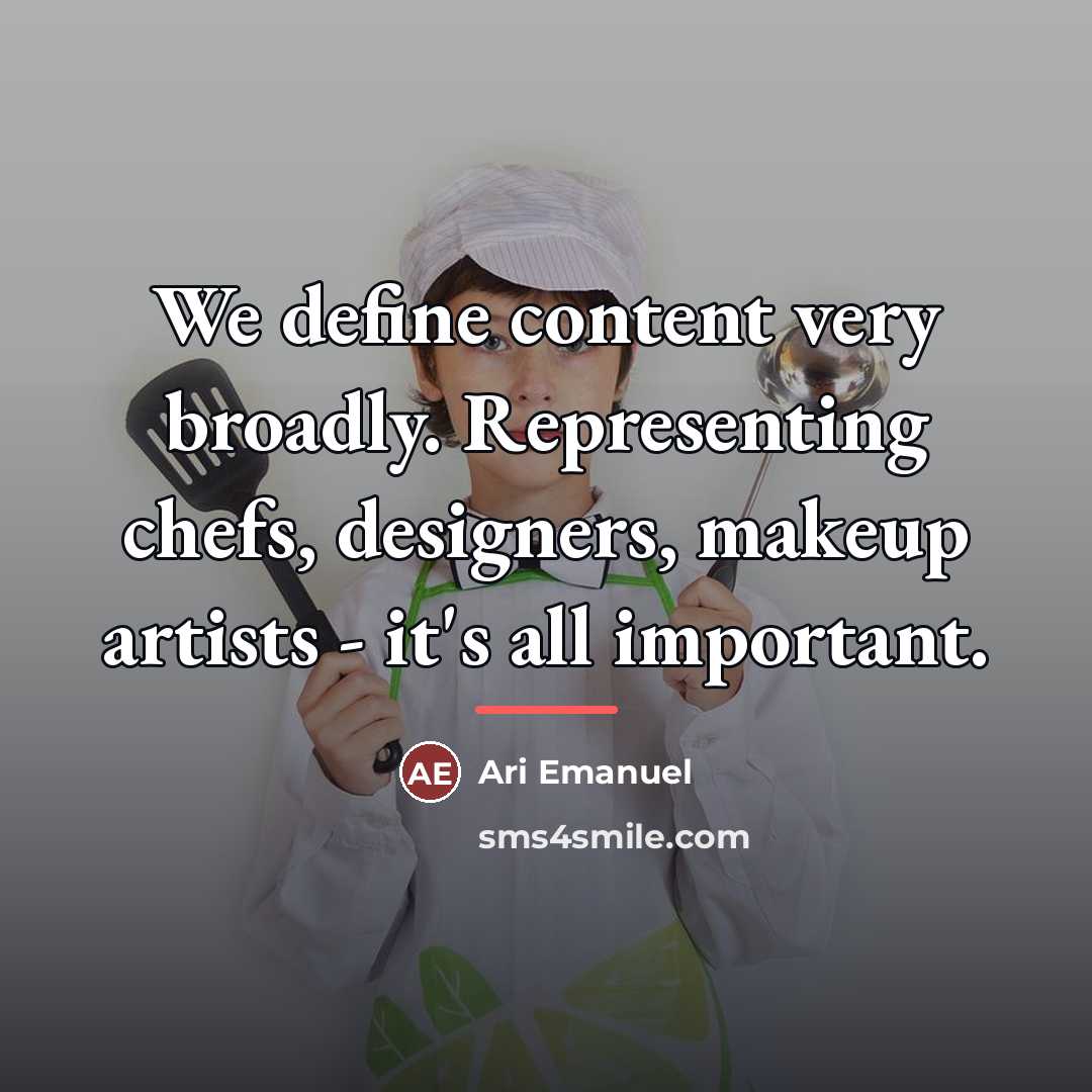 “We define content very broadly. Representing chefs, designers, makeup artists…” quote by Ari Emanuel
