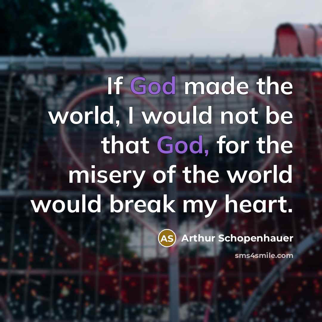 “If God made the world, I would not be that…” quote by Arthur Schopenhauer