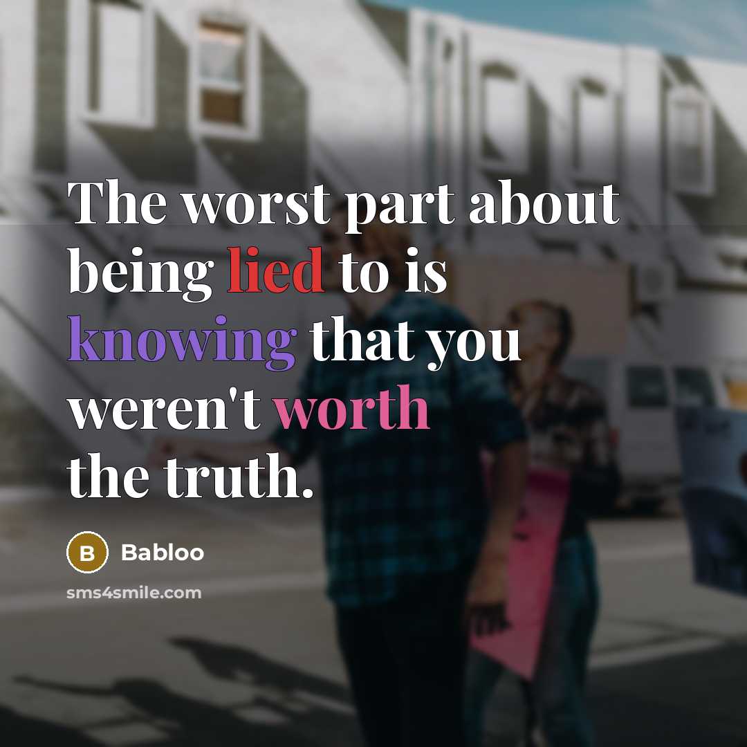 “The worst part about being lied to is knowing that you weren't worth the truth.” quote by Babloo