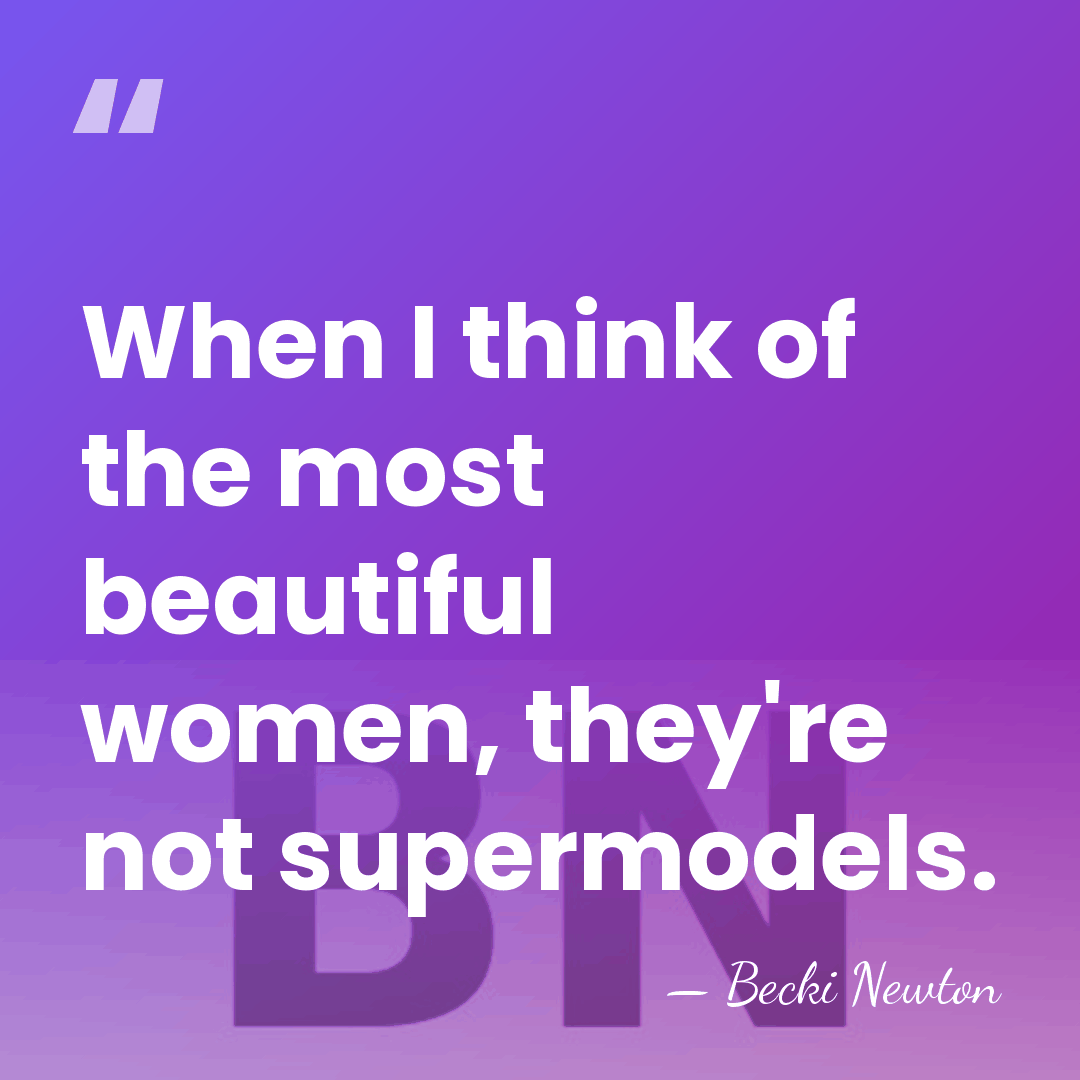 When I think of the most beautiful women, they're not supermodels. - Becki Newton
