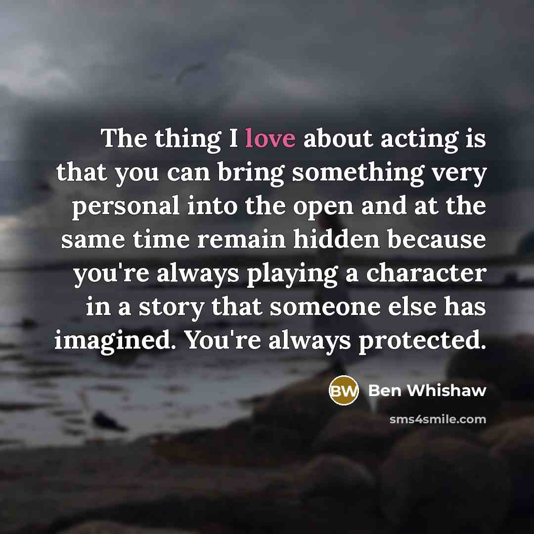 “The thing I love about acting is that you can…” quote by Ben Whishaw