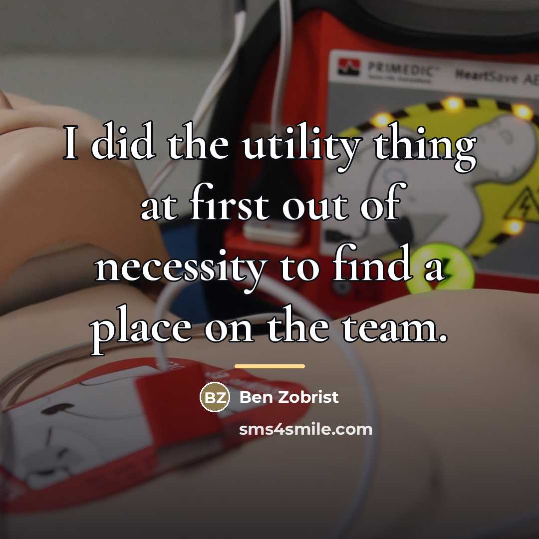 “I did the utility thing at first out of necessity…” quote by Ben Zobrist