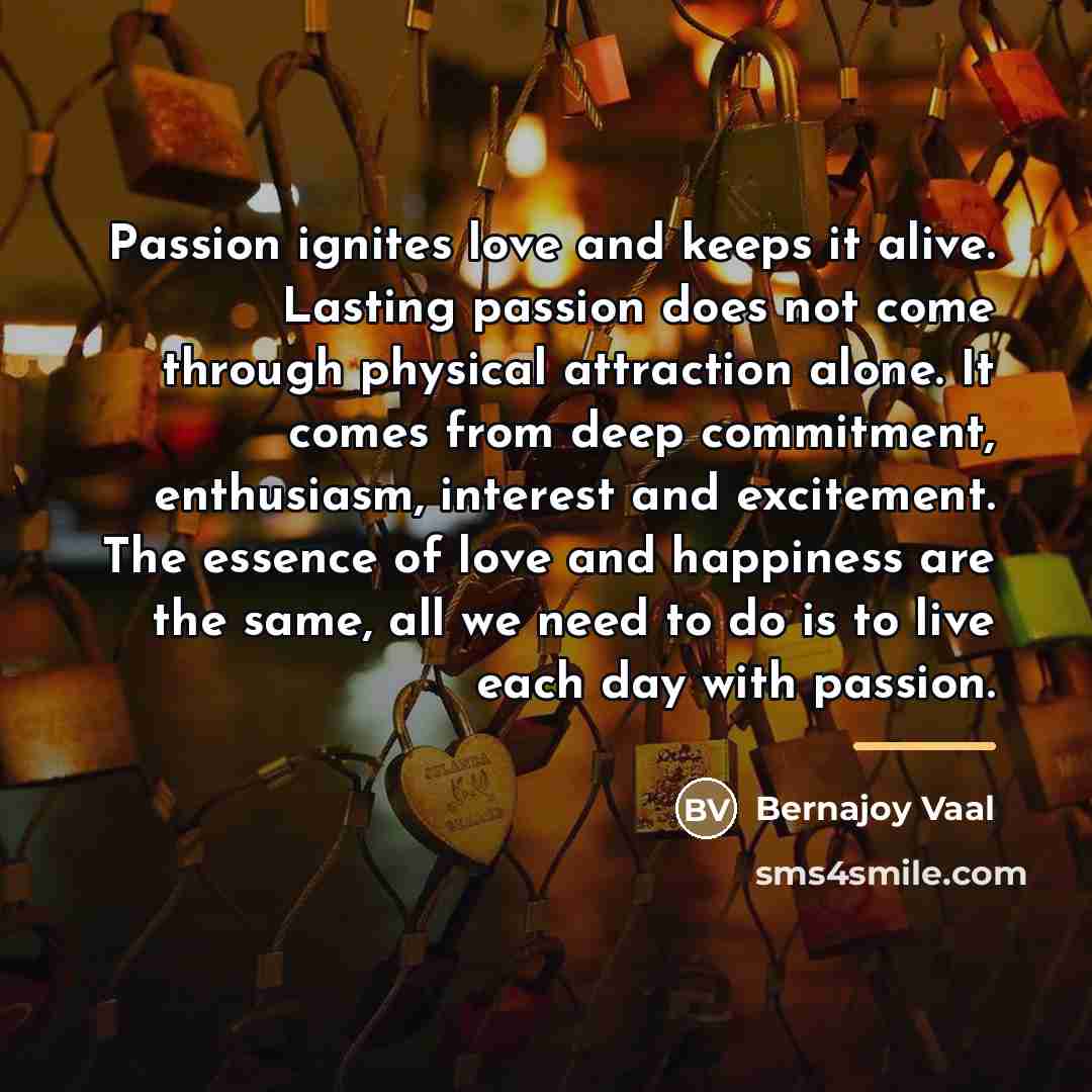 “Passion ignites love and keeps it alive. Lasting passion does…” quote by Bernajoy Vaal