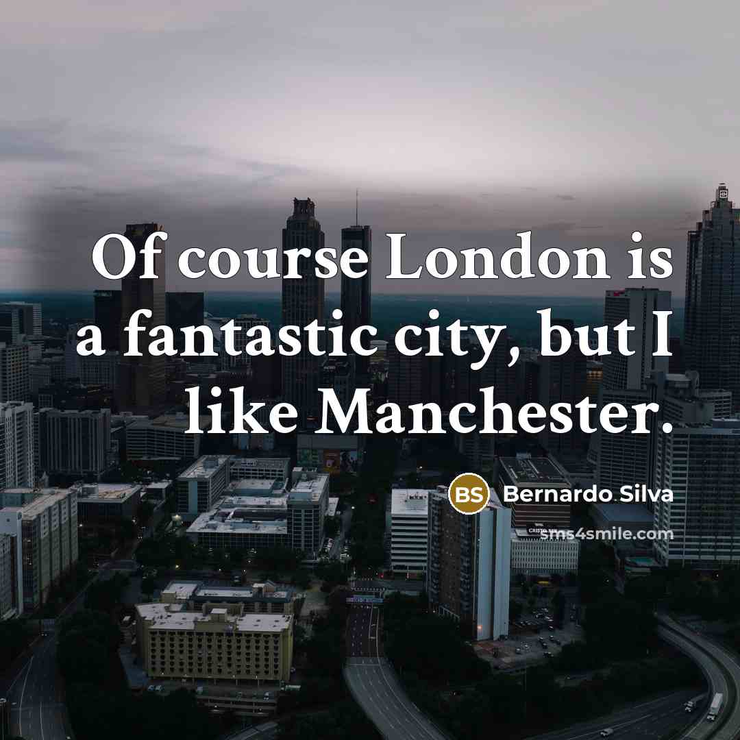 “Of course London is a fantastic city, but I like…” quote by Bernardo Silva