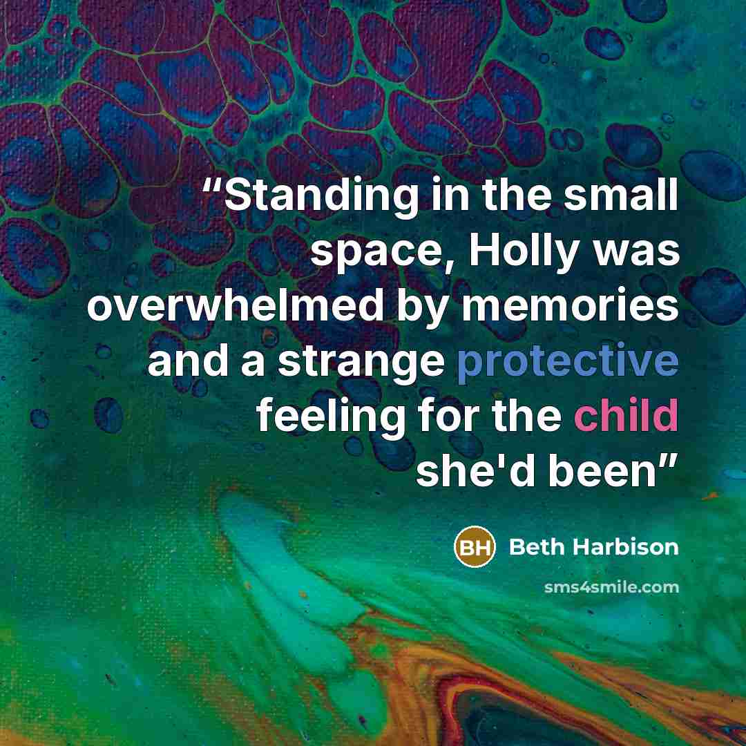 “Standing in the small space, Holly was overwhelmed by memories and a strange protective feeling for the child she'd been” quote by Beth Harbison