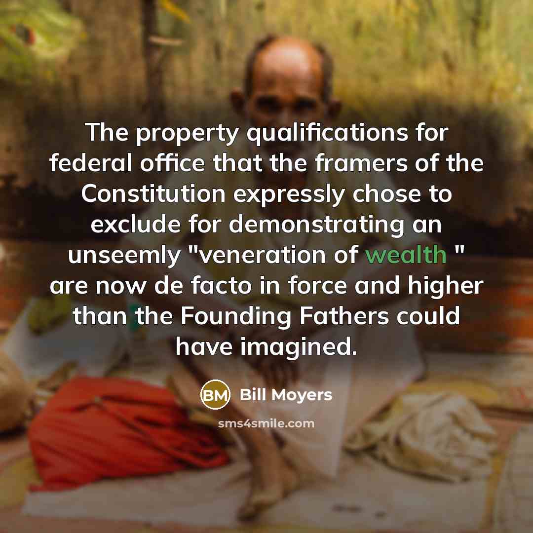 “The property qualifications for federal office that the framers of…” quote by Bill Moyers