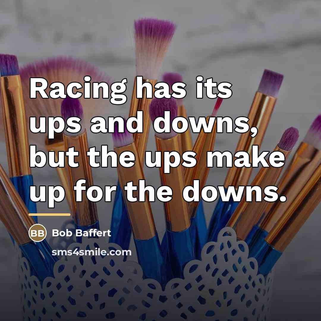 “Racing has its ups and downs, but the ups make…” quote by Bob Baffert