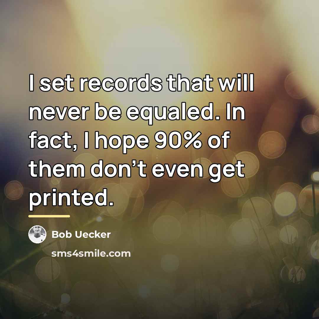“I set records that will never be equaled. In fact,…” quote by Bob Uecker