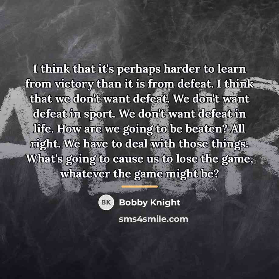 “I think that it's perhaps harder to learn from victory…” quote by Bobby Knight