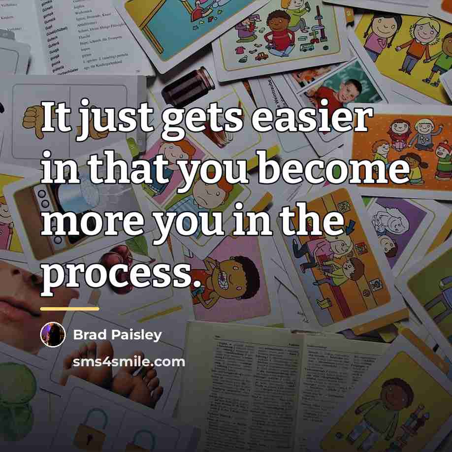 “It just gets easier in that you become more you…” quote by Brad Paisley